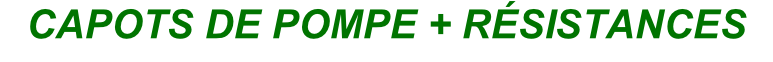 CAPOTS DE POMPE + RÉSISTANCES
