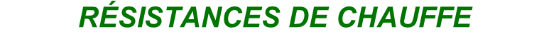 RÉSISTANCES DE CHAUFFE