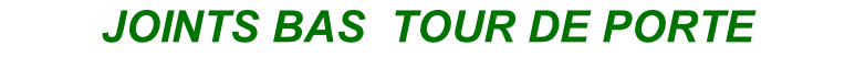 JOINTS BAS  TOUR DE PORTE